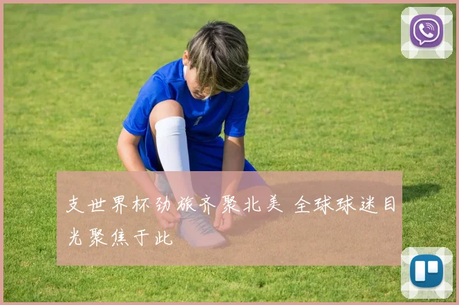 支世界杯劲旅齐聚北美 全球球迷目光聚焦于此