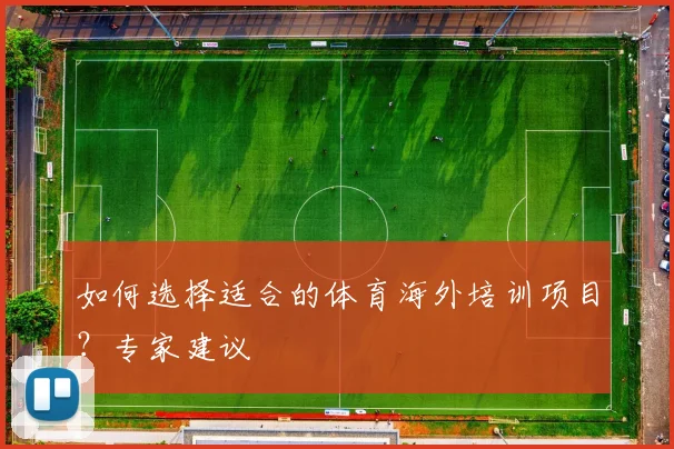 如何选择适合的体育海外培训项目？专家建议